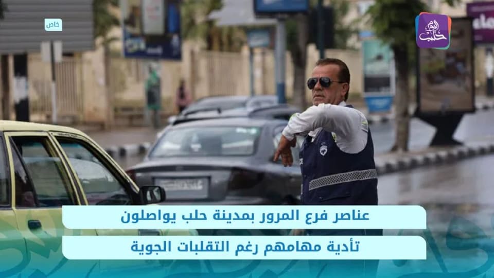 مرور حلب يواصل مهامه رغم التقلبات الجوية