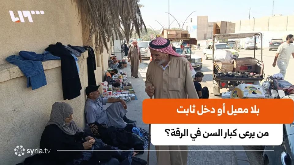 كبار السن بلا معيلين في الرقة أمام احتياجات يومية تتجاوز الغذاء والدواء